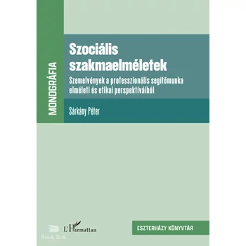 Szociális szakmaelméletek- Szemelvények a professzionális segítőmunka elméleti és etikai perspektíváiból