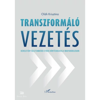 Transzformáló vezetés- Keresztény üzletemberek etikus döntéshozatala Magyarországon