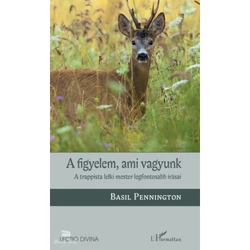 A figyelem, ami vagyunk - A trappista lelki mester legfontosabb írásai