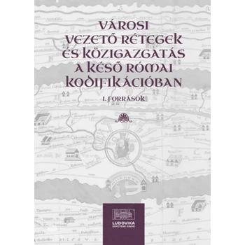 Városi vezető rétegek és közigazgatás a késő római kodifikációban I. - Források