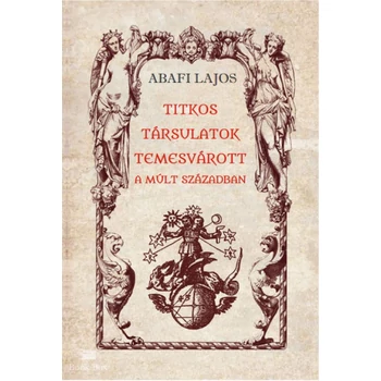 Titkos társulatok Temesvárott a múlt században
