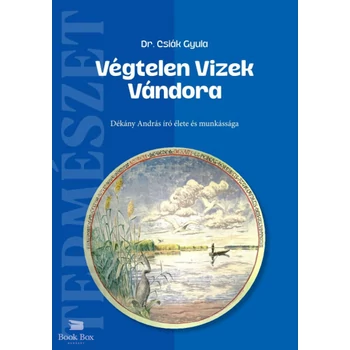 Végtelen Vizek Vándora- Dékány András író élete és munkássága