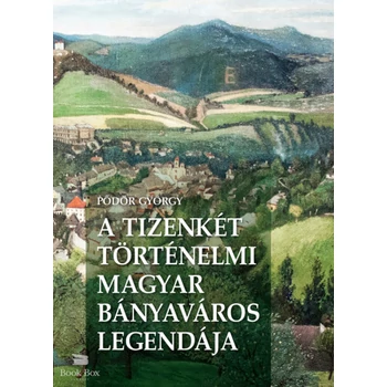 A Tizenkét történelmi magyar bányaváros legendája