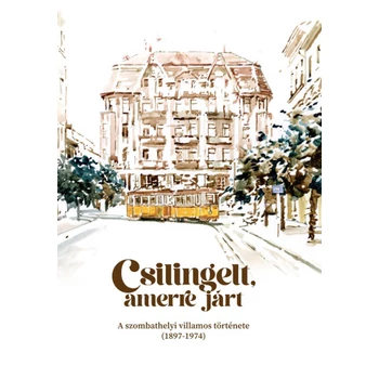 Csilingelt, amerre járt- A szombathelyi villamos története (1897-1974)