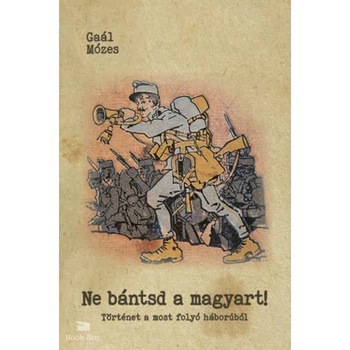 Ne bántsd a magyart!- Történet a most folyó háborúból