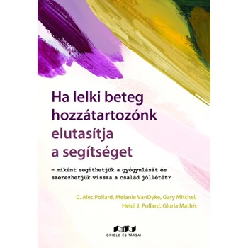 Ha lelki beteg hozzátartozónk elutasítja a segítséget - Miként segíthetjük a gyógyulását és szerezhetjük vissza a család jóllétét?