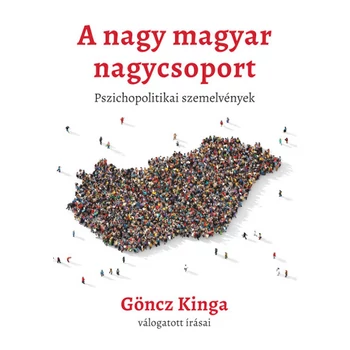 A nagy magyar nagycsoport- Pszichopolitikai szemelvények
