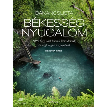 Bakancslista: békesség, nyugalom- 1000 hely, ahol lelkünk lecsendesedik, és megtaláljuk a nyugalmat