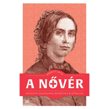A nővér- Kossuth Zsuzsanna regényes életrajza