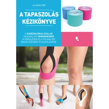 A tapaszolás kézikönyve- A kineziológiai szalag használata mindenkinek a sérülés és fájdalom megelőzésére és kezelésére