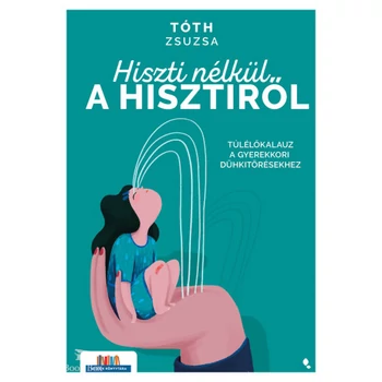 Hiszti nélkül a hisztiről- Túlélőkalauz a gyerekkori dühkitörésekhez