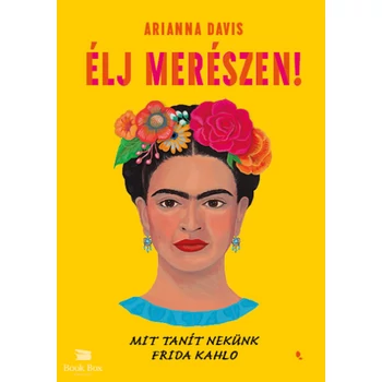 Élj merészen!- Mit tanít nekünk Frida Kahlo