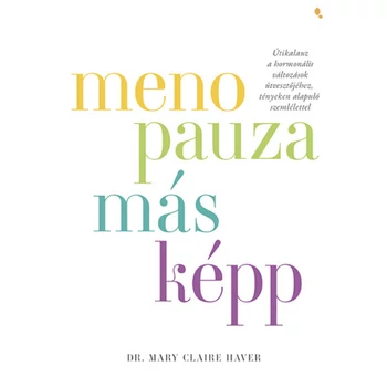 Menopauza másképp- Útikalauz a hormonális változások útvesztőjéhez, tényeken alapuló szemlélettel