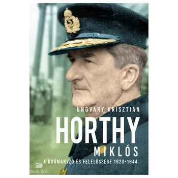 Horthy Miklós- A kormányzó és felelőssége 1920-1945 - új kötés