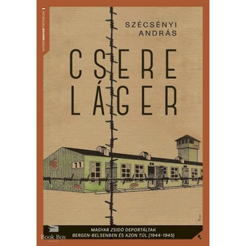 Csereláger- Magyar zsidó deportáltak Bergen-Belsenben és azon túl (1944-1945)