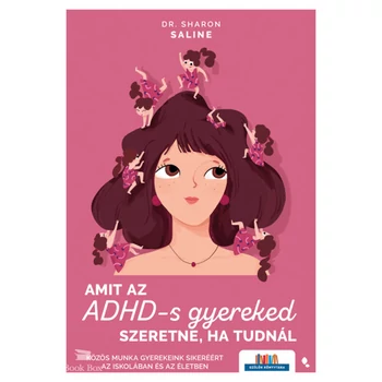 Amit az ADHD-s gyereked szeretne, ha tudnál- Közös munka gyerekeink sikeréért az iskolában és az életben