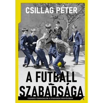 A futball szabadsága- Csendes forradalom a stadionok árnyékában