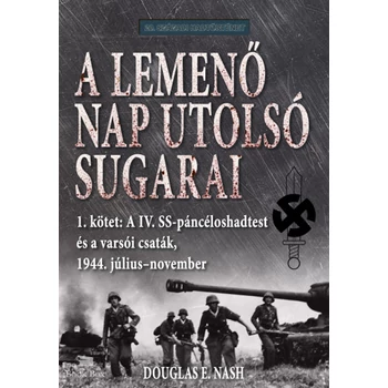 A lemenő Nap utolsó sugarai 1. kötet - A IV. SS-páncéloshadtest és a varsói csaták, 1944. július-november