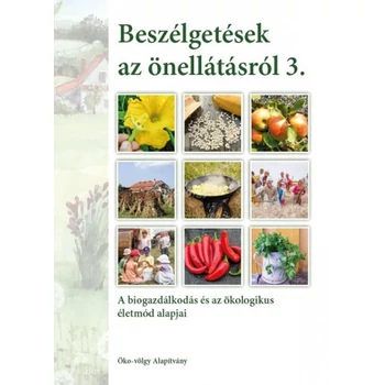 Beszélgetések az önellátásról 3. kötet- A biogazdálkodás és az ökologikus életmód alapjai