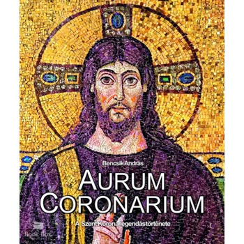 Aurum Coronarium- A Szent Korona legendás története
