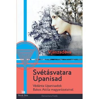 Svétásvatara Upanisad- Védánta Upanisadok Bakos Attila magyarázataival