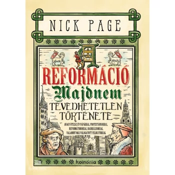 A reformáció majdnem tévedhetetlen története- Avagy ötszáz év pápákkal, protestánsokkal, reformátorokkal, radikálisokkal, valamint más válogatott felbujtókkal