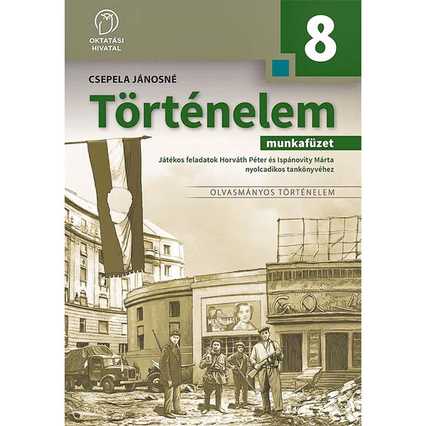 Történelem 8. munkafüzet. Játékos feladatok Horváth Péter és Ispánovity Márta