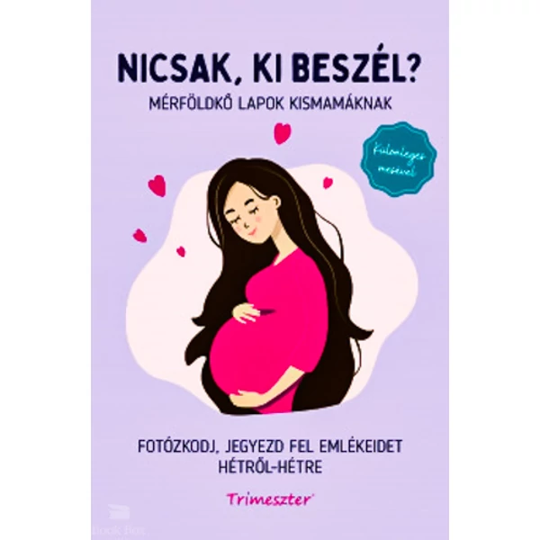 Nicsak, ki beszél? - Mérföldkő lapok kismamáknak- Fotózkodj, jegyezd fel emlékeidet hétről-hétre