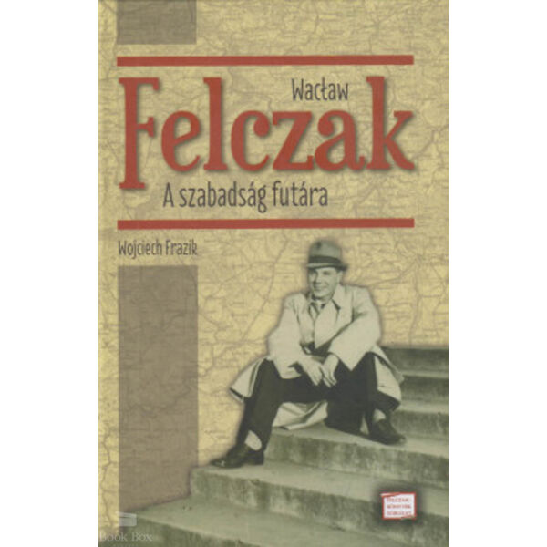 Wacław Felczak - A szabadság futára