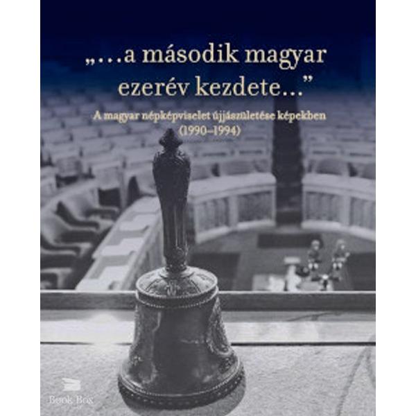 ...a második magyar ezerév kezdete... - A magyar népképviselet újjászületése képekben (1990-1994)