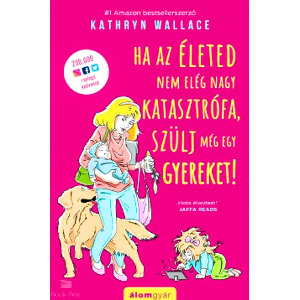 Ha az életed nem elég nagy katasztrófa, szülj még egy gyereket!