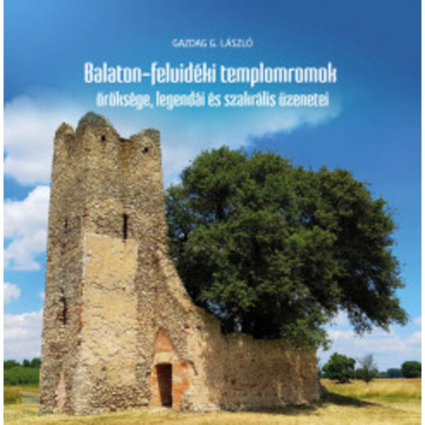 Balaton - felvidéki templomromok öröksége, legendái és szakrális üzenetei