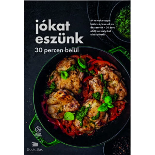 Jókat eszünk - 30 percen belül- 84 remek recept: főételek, levesek és desszertek - 30 perc alatt bármelyiket elkészítheti!