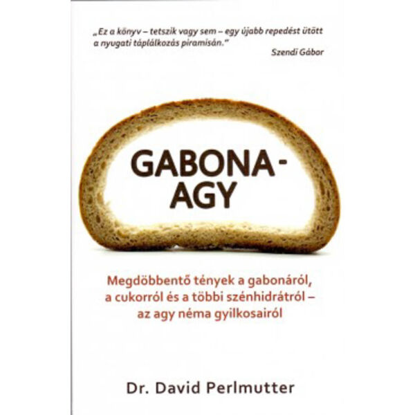 Gabonaagy - Megdöbbentő tények a gabonáról, a cukorról és a többi szénhidrátról - az agy néma gyilkosairól