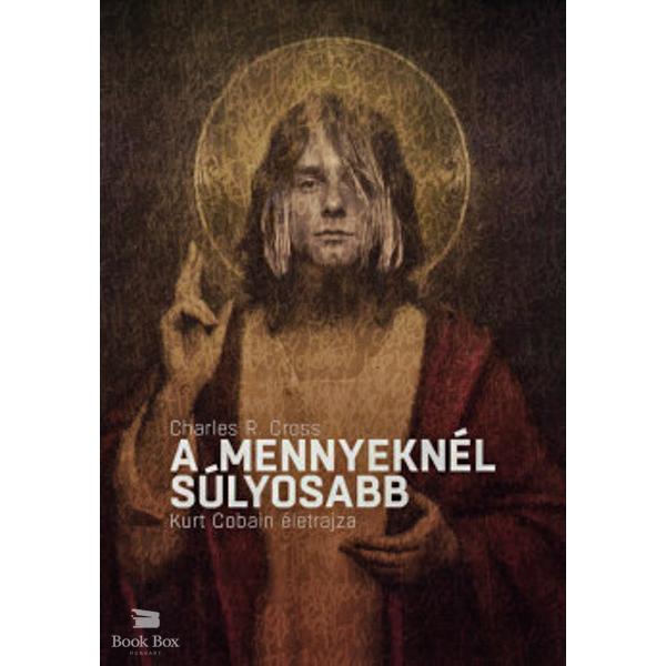 A mennyeknél súlyosabb - Kurt Cobain életrajza