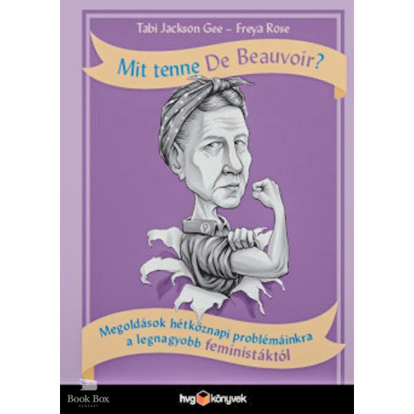 Mit tenne De Beauvoir? - Megoldások hétköznapi problémáinkra a legnagyobb feministáktól