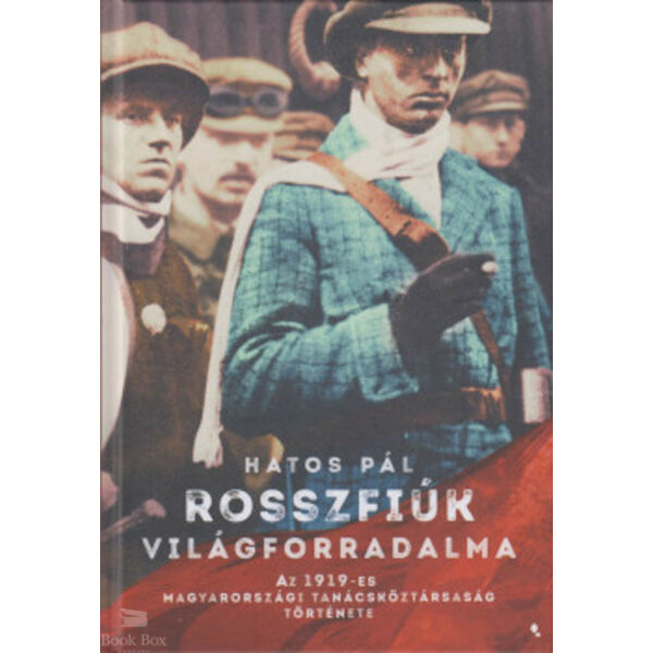 Rosszfiúk világforradalma - Az 1919-es Magyarországi Tanácsköztársaság története