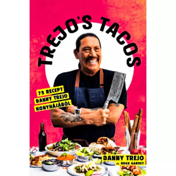 Trejo's Tacos- 75 recept Danny Trejo konyhájából