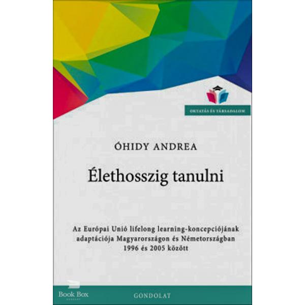 Élethosszig tanulni - Az Európai Unió lifelong learning-koncepciójának adaptációja Magyarországon és Németországban 1996 és 2005 között