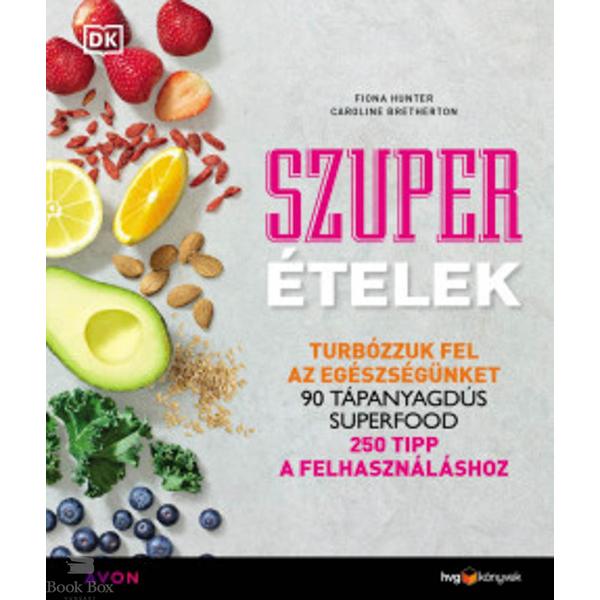 Szuperételek - Turbózzuk fel az egészségünket; 90 tápanyagdús superfood; 250 tipp a felhasználáshoz