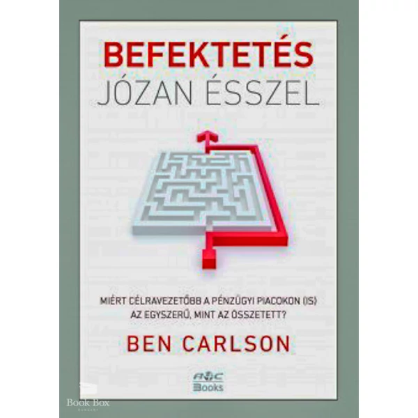 Befektetés józan ésszel- Miért célravezetőbb a pénzügyi piacokon (is) az egyszerű, mint az összetett?
