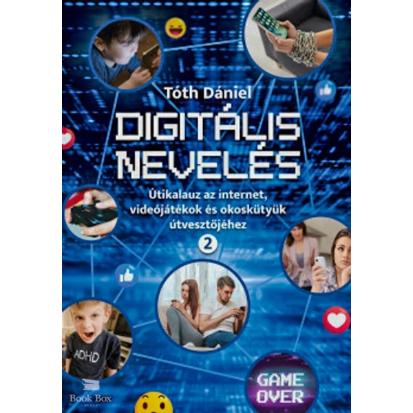 Digitális nevelés 2.- Útikalauz az internet, videojátékok és okoskütyük útvesztőjéhez