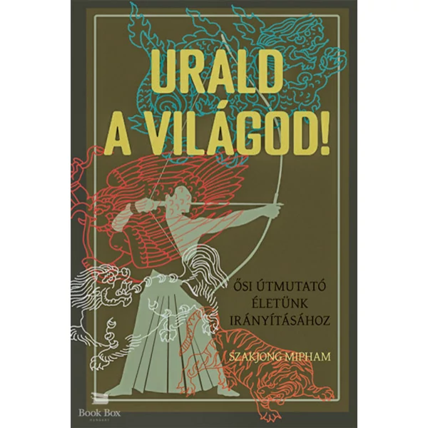 Urald a világod!- Ősi útmutató életünk irányításához