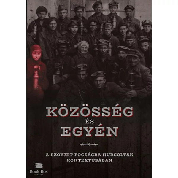 Közösség és egyén a szovjet fogságba hurcoltak kontextusában- A Gulág- és Gupvikutatók Nemzetközi Társasága IX. nemzetközi konferenciájának tanulmánykötete