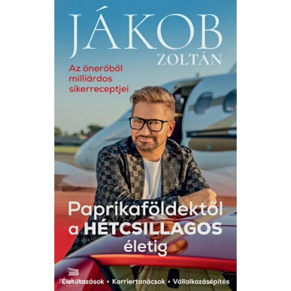 Paprikaföldektől a HÉTCSILLAGOS életig- Az önerőből milliárdos sikerreceptjei