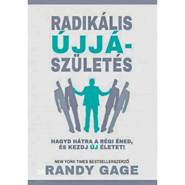Radikális újjászületés- Hagyd hátra a régi éned, és kezdj új életet!