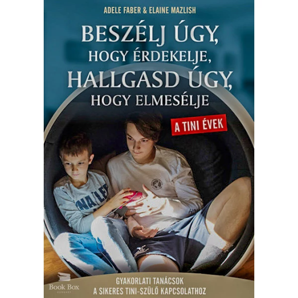Beszélj úgy, hogy érdekelje hallgasd úgy, hogy elmesélje - tini évek- Gyakorlati tanácsok a sikeres tini- szülő kapcsolathoz