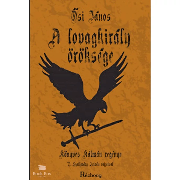 A Lovagkirály öröksége- Könyves Kálmán regénye