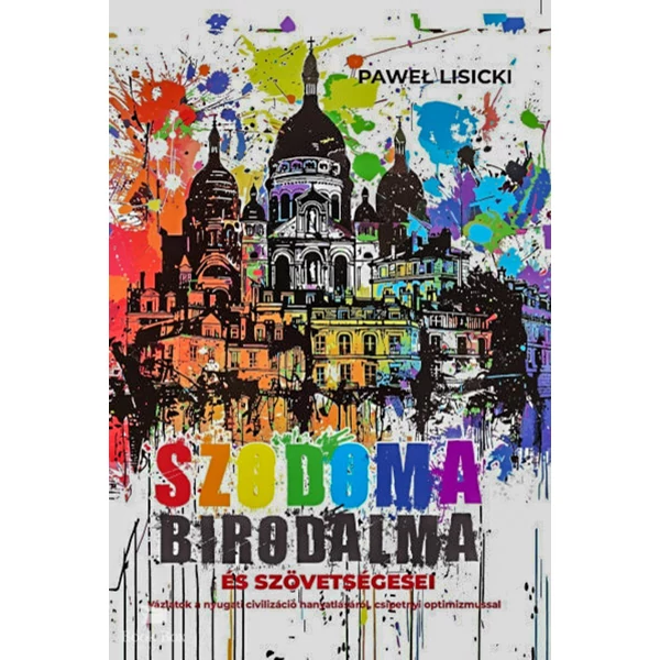 Szodoma birodalma és szövetségesei- Vázlatok a nyugati civilizáció hanyatlásáról csipetnyi optimizmussal
