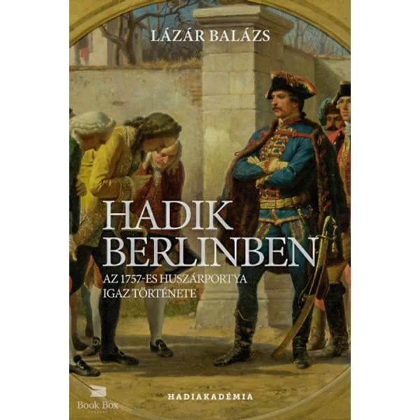 Hadik Berlinben- Az 1757-es huszárportya igaz története